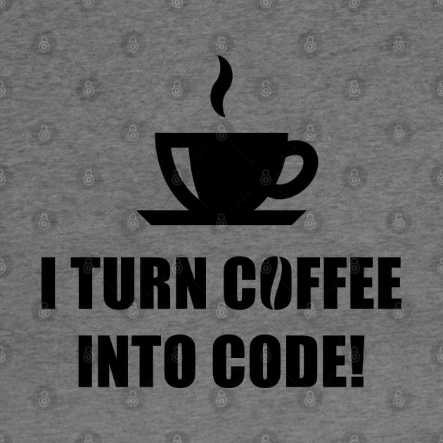 I Turn Coffee Into Code! (Coffee / Nerd / Developer / Black) by MrFaulbaum